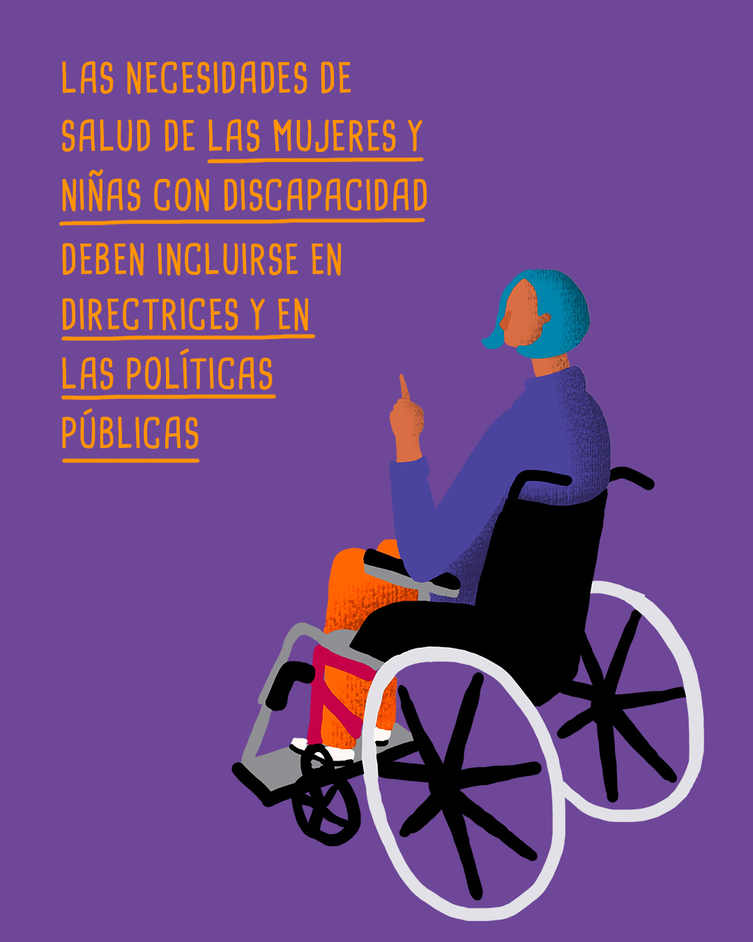 Ilustración de una persona con discapacidad motora. Un texto que dice, las necesidades de salud de las mujeres y niñas con discapacidad deben incluirse en directrices y en las políticas públicas.