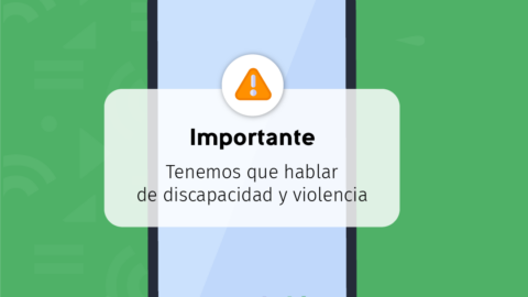 En la imagen se observa la ilustración de un teléfono móvil y sobre él una notificación con el ícono de aviso y con el texto: Importante: Tenemos que hablar de discapacidad y violencia.